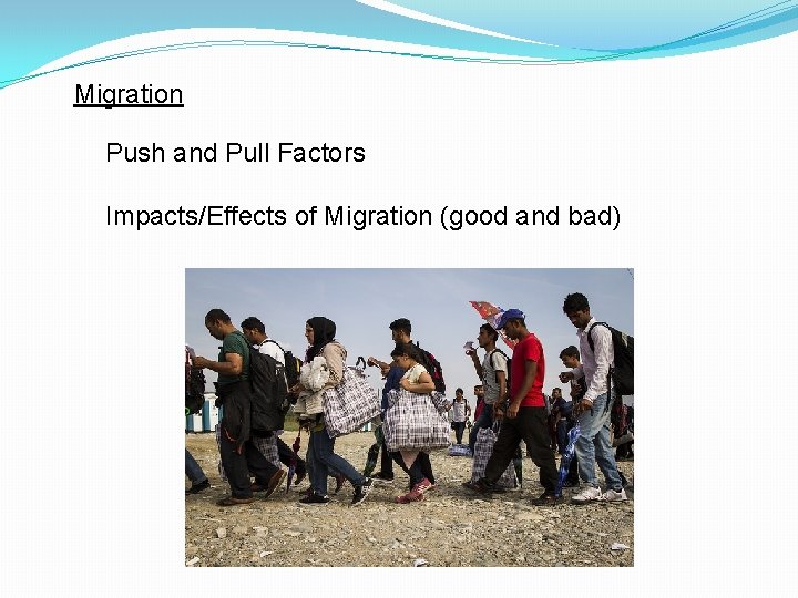 Migration Push and Pull Factors Impacts/Effects of Migration (good and bad) 