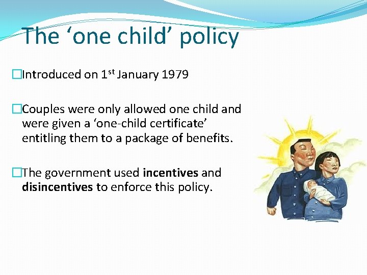 The ‘one child’ policy �Introduced on 1 st January 1979 �Couples were only allowed
