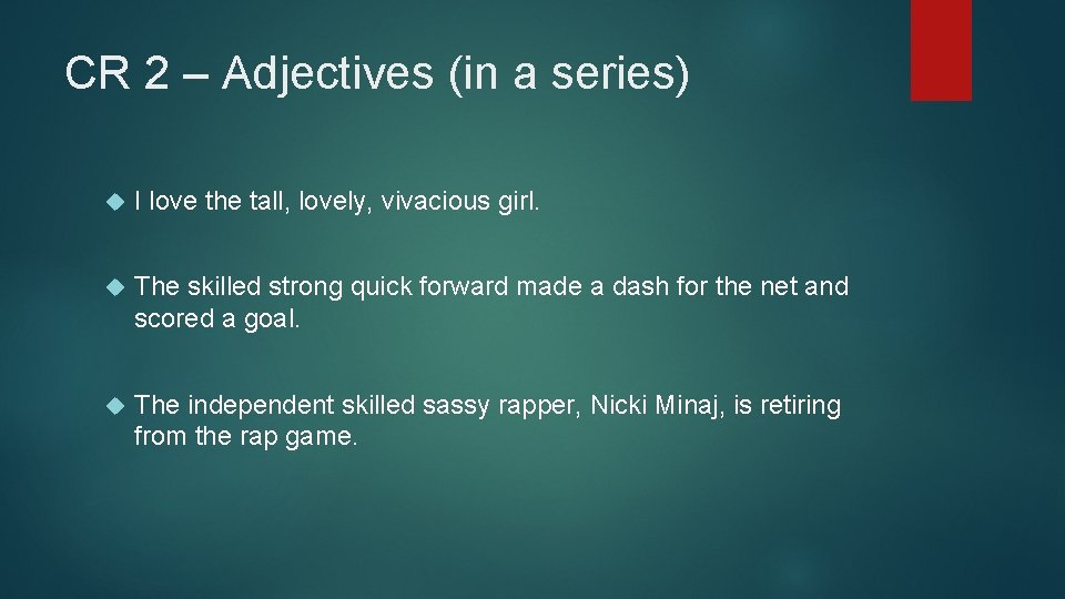 CR 2 – Adjectives (in a series) I love the tall, lovely, vivacious girl.