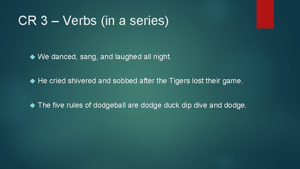 CR 3 – Verbs (in a series) We danced, sang, and laughed all night.
