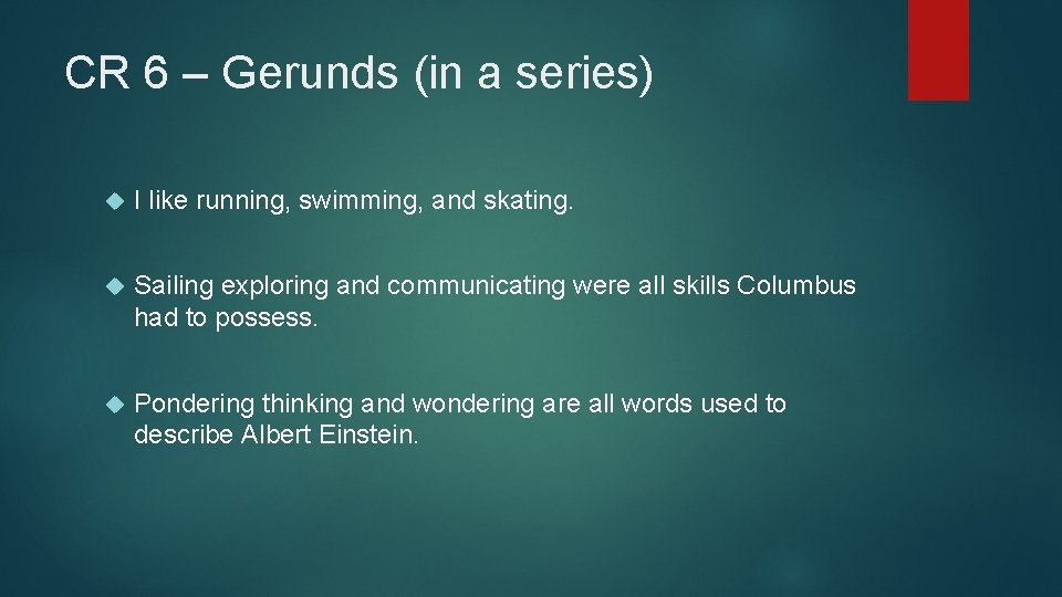 CR 6 – Gerunds (in a series) I like running, swimming, and skating. Sailing