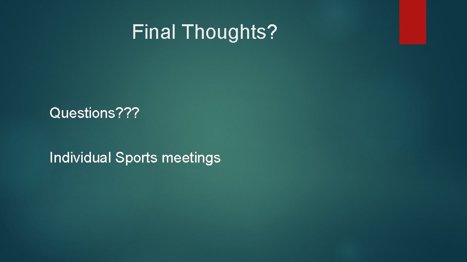 Final Thoughts? Questions? ? ? Individual Sports meetings 