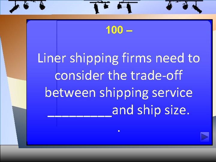 100 – Liner shipping firms need to consider the trade-off between shipping service _____and