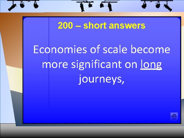 200 – short answers Economies of scale become more significant on long journeys, 