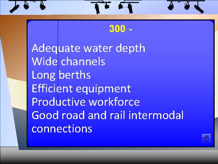 300 - Adequate water depth Wide channels Long berths Efficient equipment Productive workforce Good