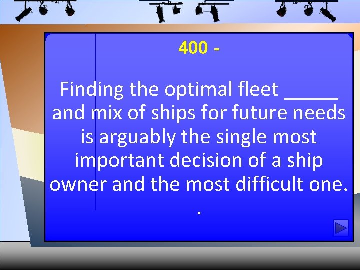 400 - Finding the optimal fleet _____ and mix of ships for future needs