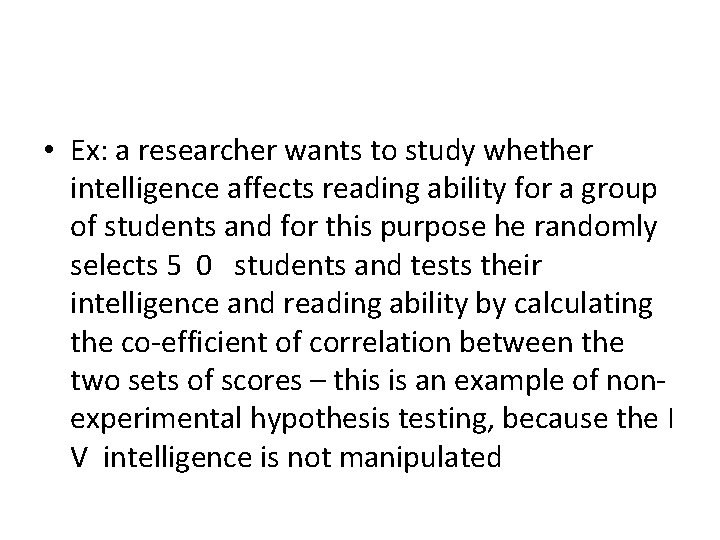  • Ex: a researcher wants to study whether intelligence affects reading ability for