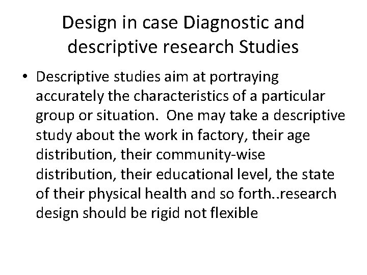 Design in case Diagnostic and descriptive research Studies • Descriptive studies aim at portraying