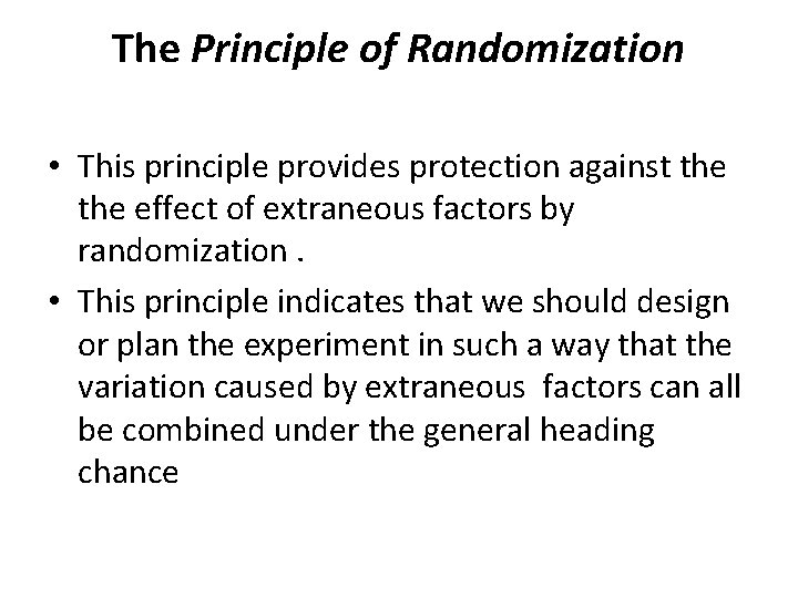 The Principle of Randomization • This principle provides protection against the effect of extraneous