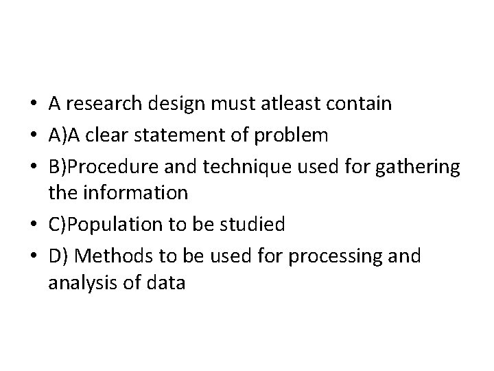  • A research design must atleast contain • A)A clear statement of problem