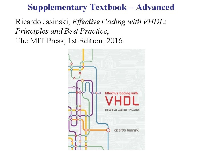 Supplementary Textbook – Advanced Ricardo Jasinski, Effective Coding with VHDL: Principles and Best Practice,