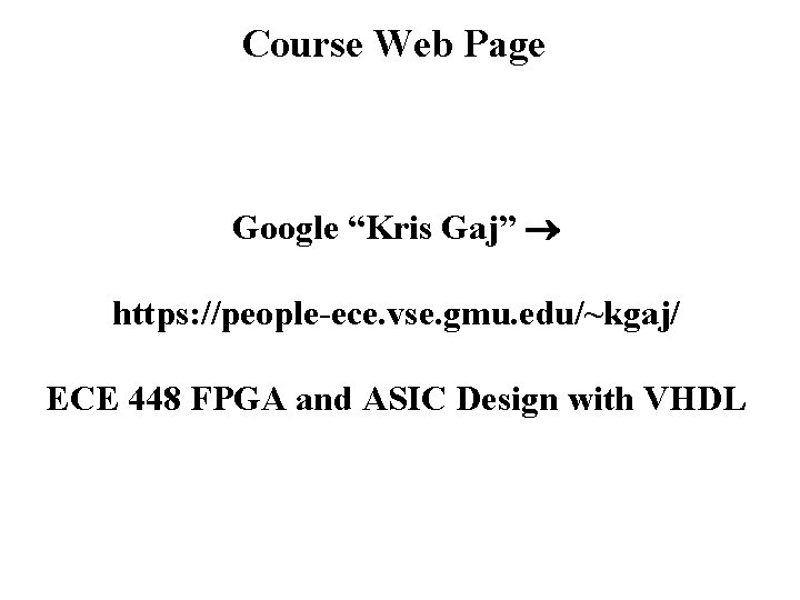 Course Web Page Google “Kris Gaj” https: //people-ece. vse. gmu. edu/~kgaj/ ECE 448 FPGA