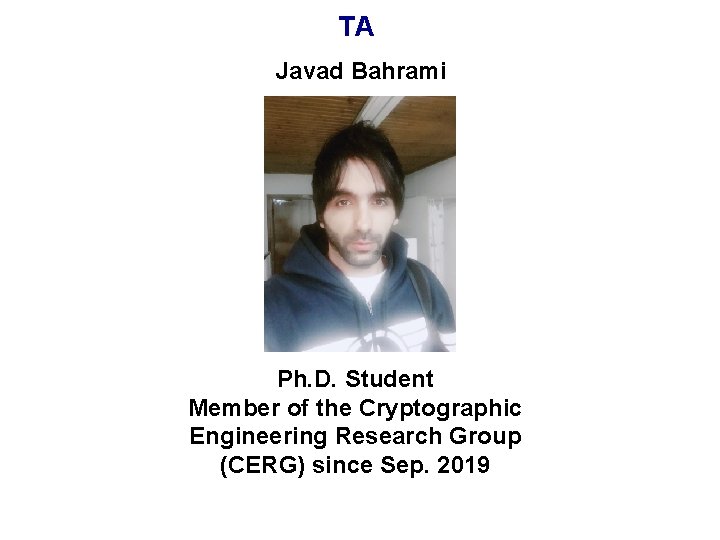 TA Javad Bahrami Ph. D. Student Member of the Cryptographic Engineering Research Group (CERG)