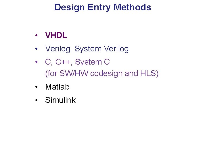 Design Entry Methods • VHDL • Verilog, System Verilog • C, C++, System C