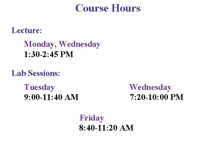 Course Hours Lecture: Monday, Wednesday 1: 30 -2: 45 PM Lab Sessions: Tuesday 9: