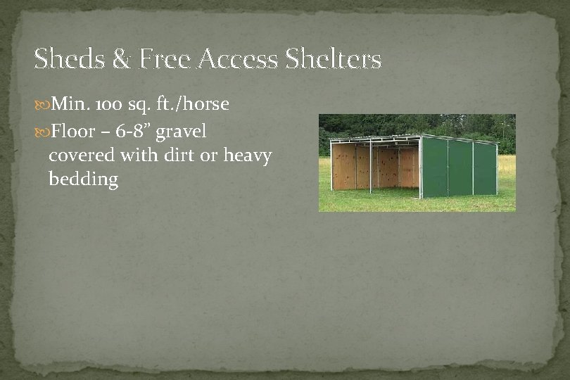 Sheds & Free Access Shelters Min. 100 sq. ft. /horse Floor – 6 -8”