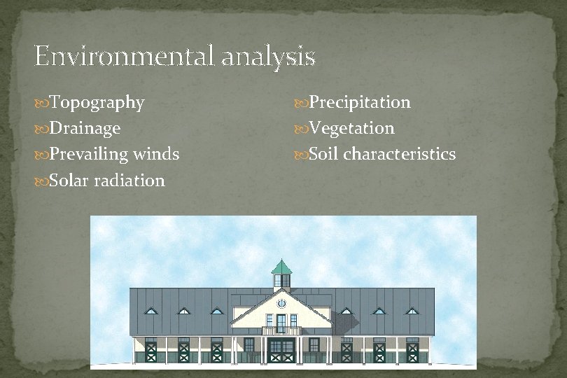 Environmental analysis Topography Precipitation Drainage Vegetation Prevailing winds Soil characteristics Solar radiation 