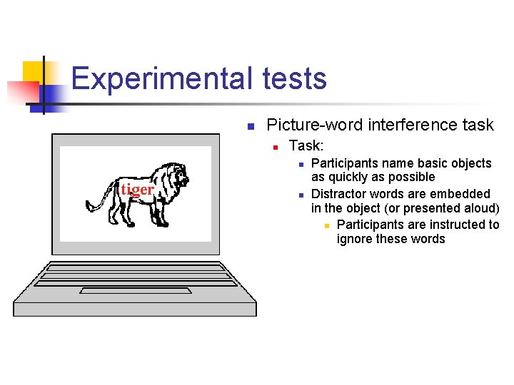 Experimental tests n Picture-word interference task n Task: n tiger n Participants name basic