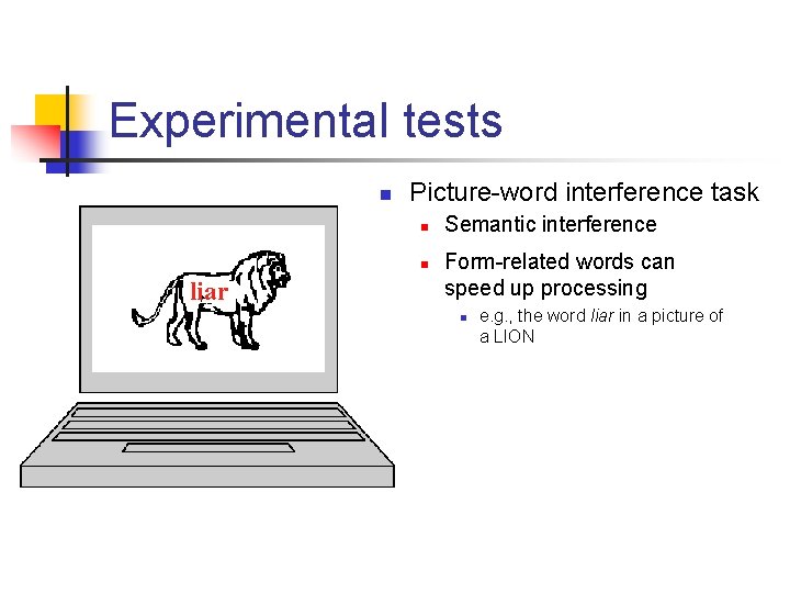 Experimental tests n Picture-word interference task n n liar Semantic interference Form-related words can