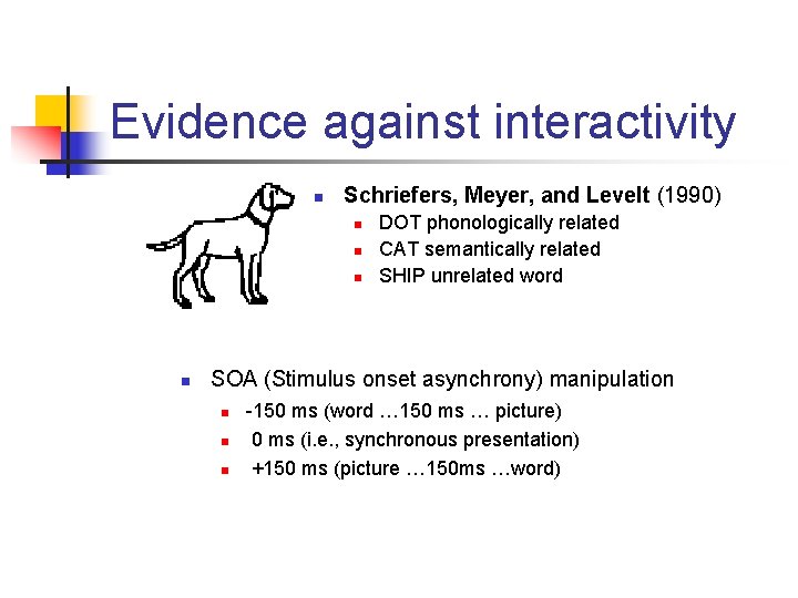 Evidence against interactivity n Schriefers, Meyer, and Levelt (1990) n n DOT phonologically related