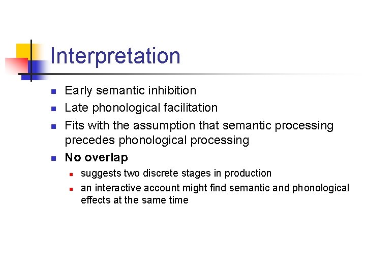 Interpretation n n Early semantic inhibition Late phonological facilitation Fits with the assumption that