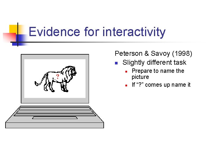 Evidence for interactivity Peterson & Savoy (1998) n Slightly different task ? n n
