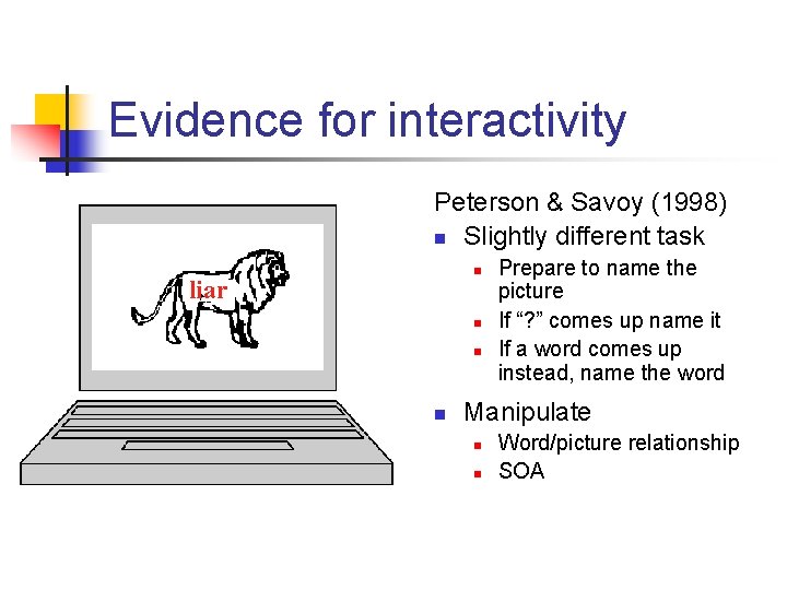 Evidence for interactivity Peterson & Savoy (1998) n Slightly different task n liar n