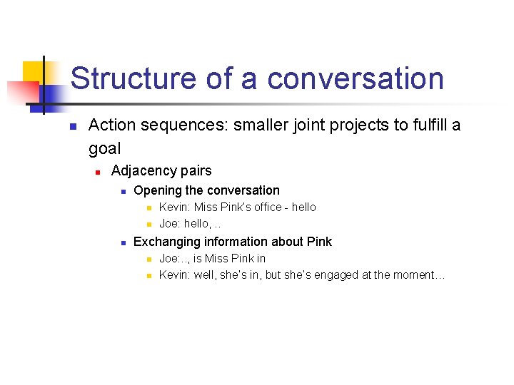 Structure of a conversation n Action sequences: smaller joint projects to fulfill a goal