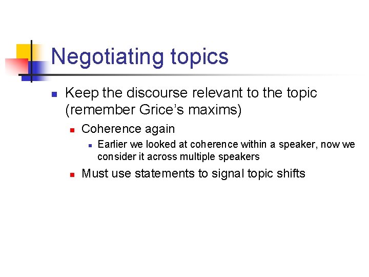 Negotiating topics n Keep the discourse relevant to the topic (remember Grice’s maxims) n