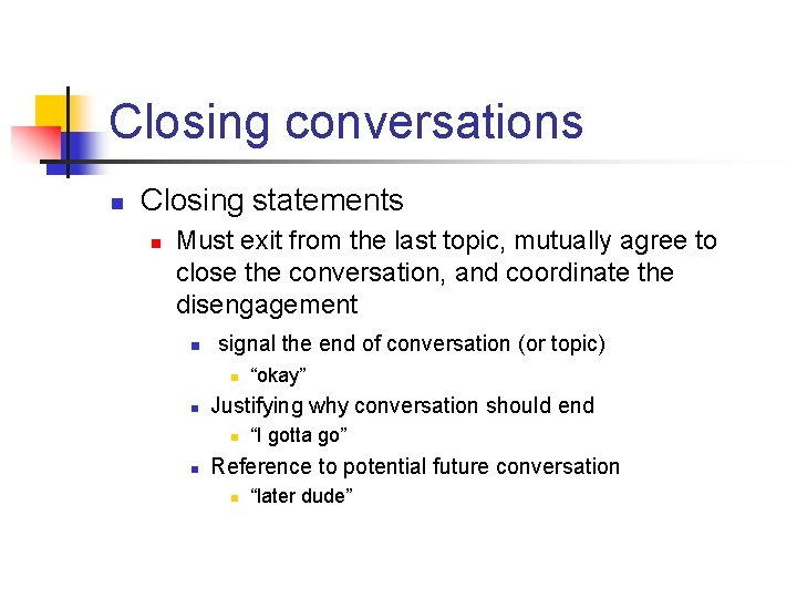 Closing conversations n Closing statements n Must exit from the last topic, mutually agree