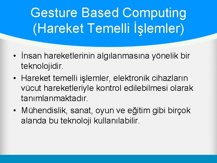 Gesture Based Computing (Hareket Temelli İşlemler) • İnsan hareketlerinin algılanmasına yönelik bir teknolojidir. •
