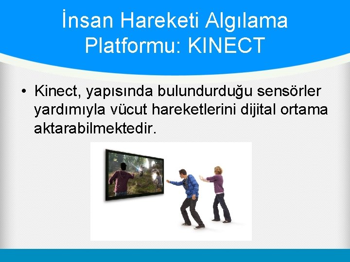 İnsan Hareketi Algılama Platformu: KINECT • Kinect, yapısında bulundurduğu sensörler yardımıyla vücut hareketlerini dijital