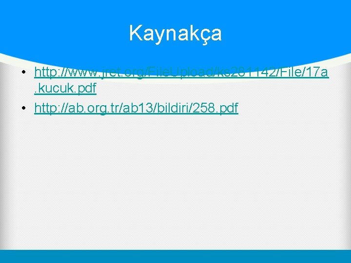 Kaynakça • http: //www. jret. org/File. Upload/ks 281142/File/17 a. kucuk. pdf • http: //ab.