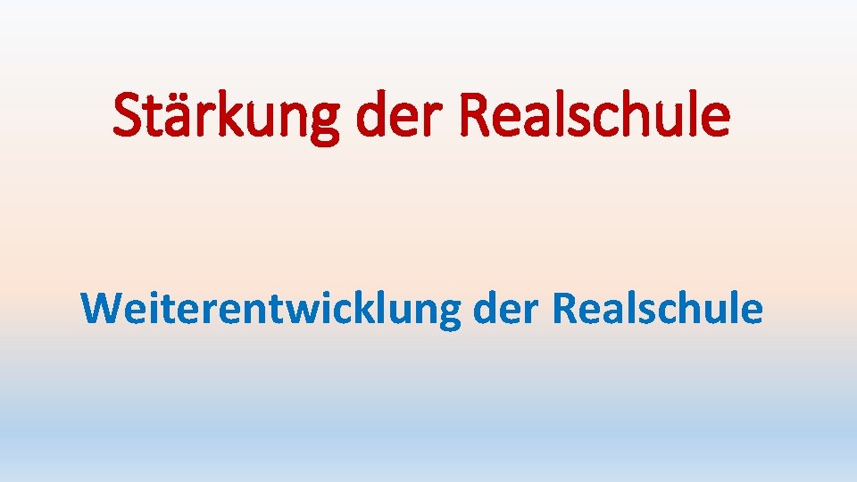 Stärkung der Realschule Weiterentwicklung der Realschule 