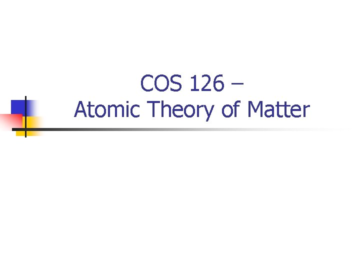 COS 126 – Atomic Theory of Matter 