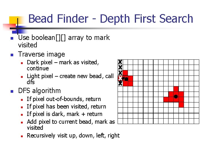 Bead Finder - Depth First Search n n Use boolean[][] array to mark visited