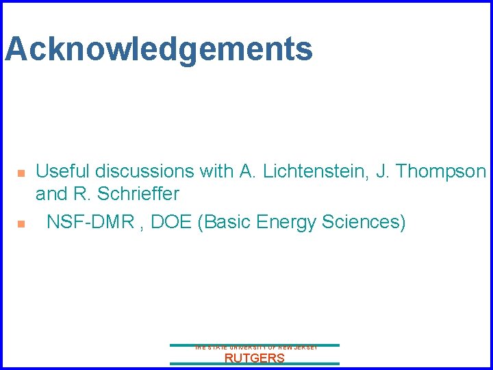 Acknowledgements n n Useful discussions with A. Lichtenstein, J. Thompson and R. Schrieffer NSF-DMR