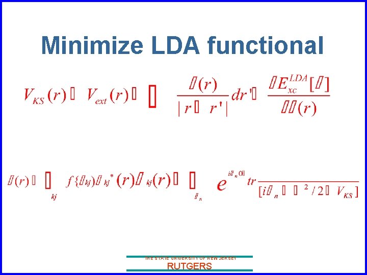 Minimize LDA functional THE STATE UNIVERSITY OF NEW JERSEY RUTGERS 