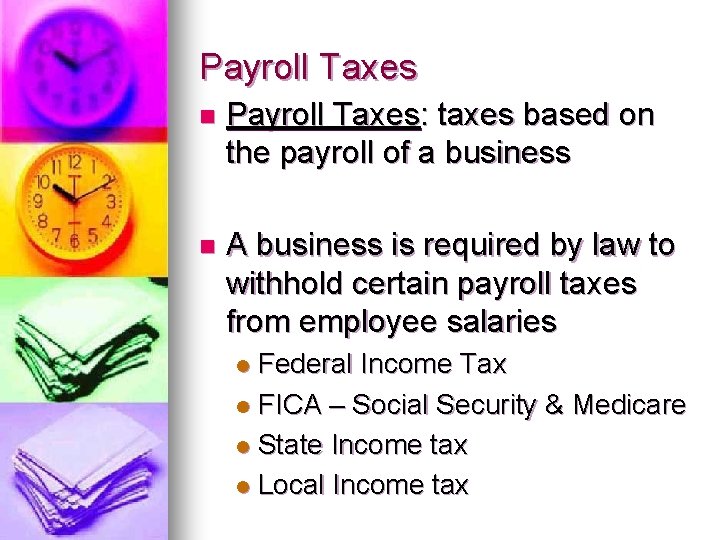Payroll Taxes n Payroll Taxes: taxes based on the payroll of a business n