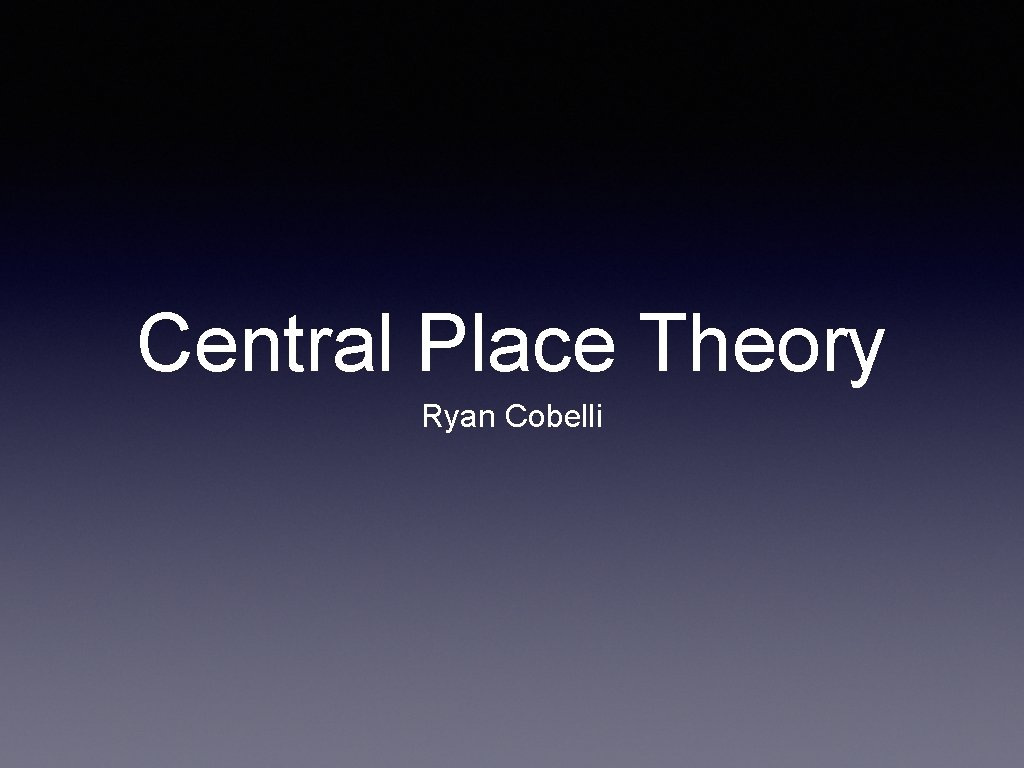 Central Place Theory Ryan Cobelli 