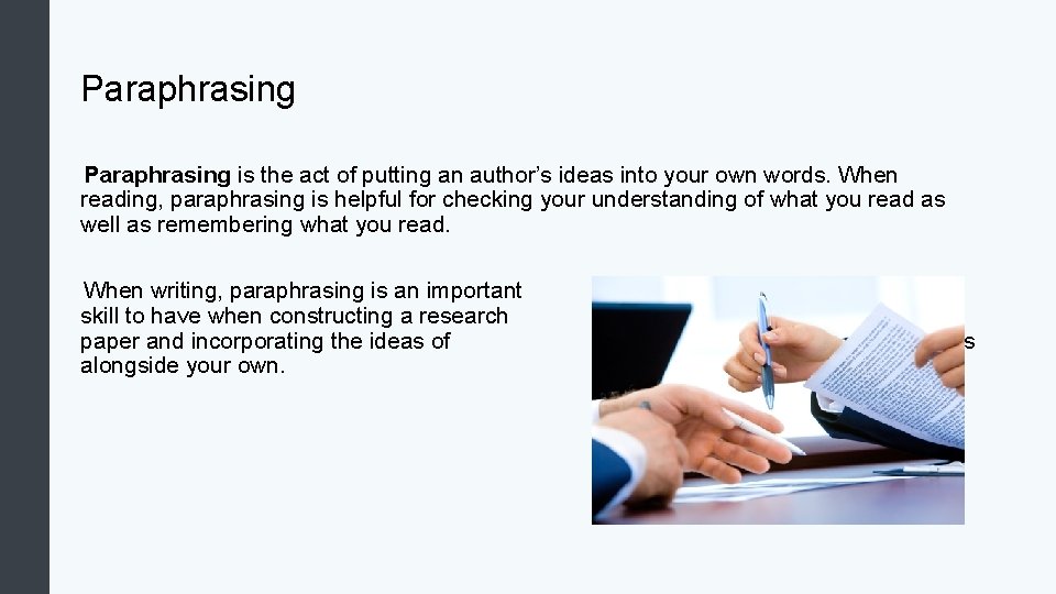 Paraphrasing is the act of putting an author’s ideas into your own words. When