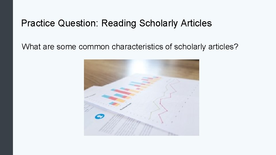 Practice Question: Reading Scholarly Articles What are some common characteristics of scholarly articles? 