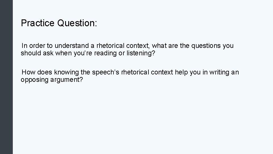 Practice Question: In order to understand a rhetorical context, what are the questions you