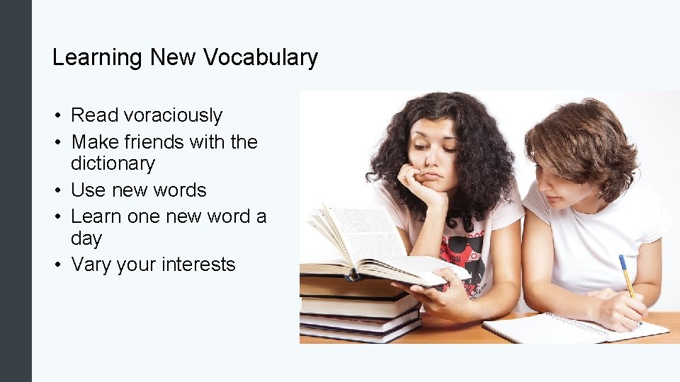 Learning New Vocabulary • Read voraciously • Make friends with the dictionary • Use