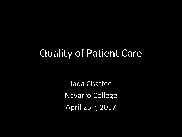 Quality of Patient Care Jada Chaffee Navarro College April 25 th, 2017 