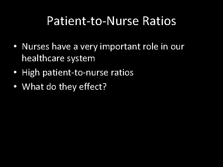 Patient-to-Nurse Ratios • Nurses have a very important role in our healthcare system •