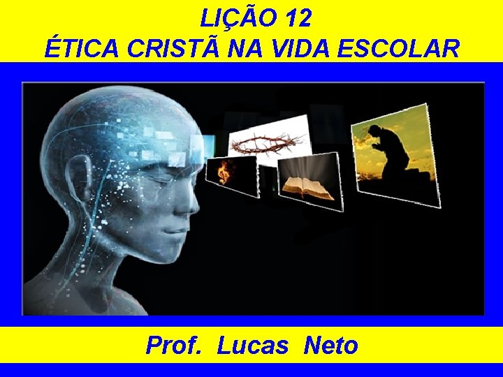 LIÇÃO 12 ÉTICA CRISTÃ NA VIDA ESCOLAR Prof. Lucas Neto 