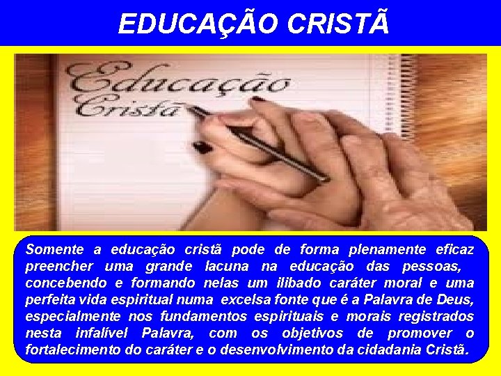 EDUCAÇÃO CRISTÃ Somente a educação cristã pode de forma plenamente eficaz preencher uma grande