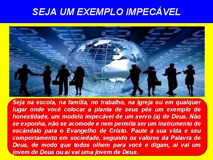 SEJA UM EXEMPLO IMPECÁVEL Seja na escola, na família, no trabalho, na igreja ou