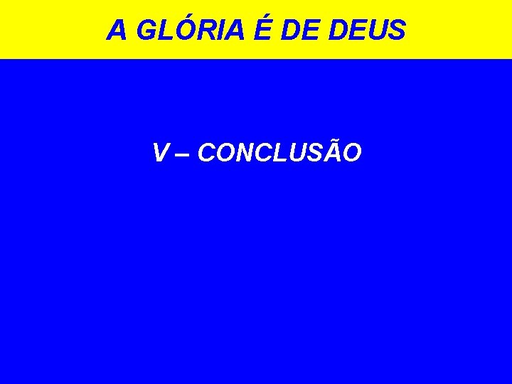 A GLÓRIA É DE DEUS V – CONCLUSÃO 